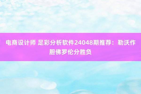 电商设计师 足彩分析软件24048期推荐：勒沃作胆佛罗伦分胜负