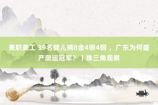 兼职美工 39名健儿摘8金4银4铜 ，广东为何盛产奥运冠军？丨珠三角观察